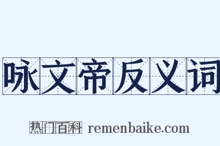 咏文帝反义词是什么意思的图片